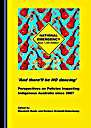 'And there'll be NO dancing' – Perspectives on Policies Impacting Indigenous Australia since 2007 'And there'll be NO dancing' – Perspectives on Policies Impacting Indigenous Australia since 2007