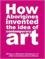 How Aborigines Invented the Idea of Contemporary Art How Aborigines Invented the Idea of Contemporary Art