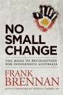No Small Change: The Road to Recognition for Indigenous Australia No Small Change: The Road to Recognition for Indigenous Australia