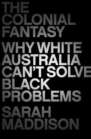 The Colonial Fantasy: Why white Australia can't solve black problems The Colonial Fantasy: Why white Australia can't solve black problems