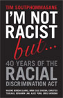 I'm Not Racist But - 40 Years of the Racial Discrimination Act