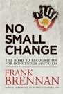 No Small Change: The Road to Recognition for Indigenous Australia