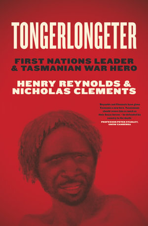 Tongerlongeter: First Nations Leader and Tasmanian War Hero