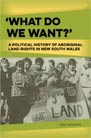 What Do We Want? A Political History of Aboriginal Land Rights in NSW