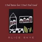 Alice Skye - I Feel Better But I Don’t Feel Good (Single)