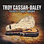 Troy Cassar-Daley - Things I Carry Around