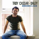 Troy Cassar-Daley - Borrowed and Blue